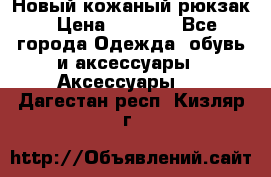 Новый кожаный рюкзак › Цена ­ 5 490 - Все города Одежда, обувь и аксессуары » Аксессуары   . Дагестан респ.,Кизляр г.